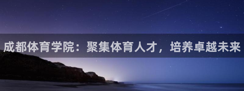 betway体育首页：成都体育学院：聚集体育人才，培养卓越未来